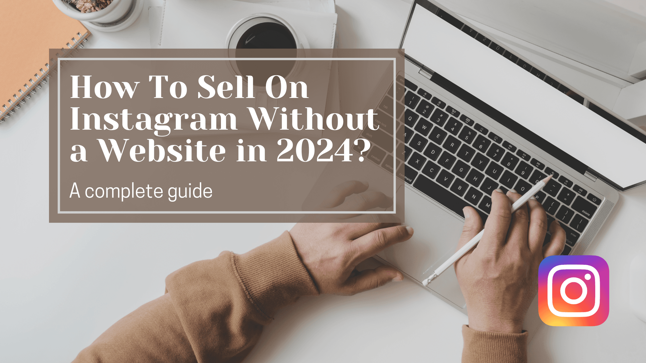 How to Sell on Instagram Without a Website In 2024